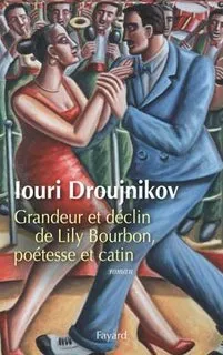 Grandeur et declin de Lily Bourbon, poetesse et catin : le dernier roman satirique de Iouri Droujnikov